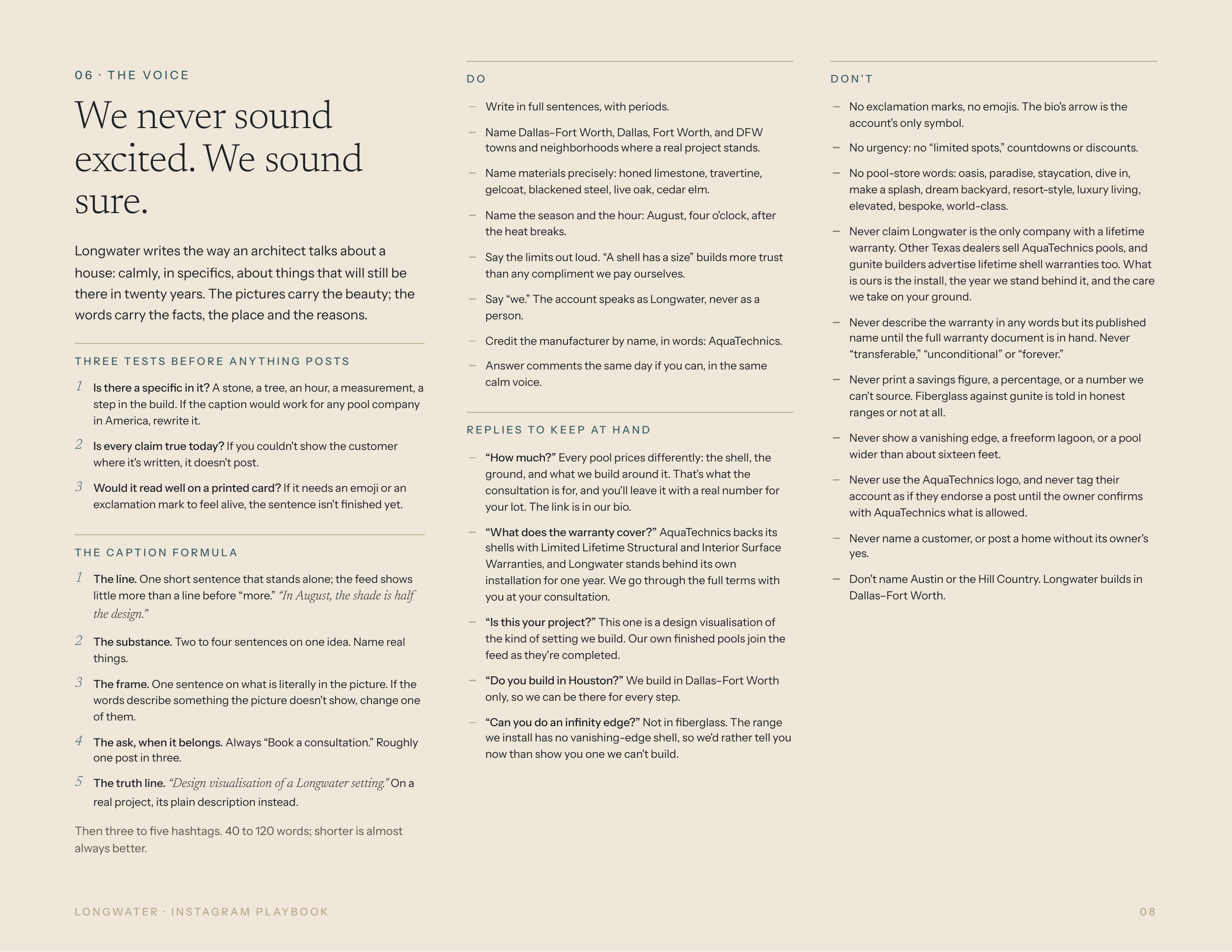 0 6 · THE VOICE We never sound excited. We sound sure. Longwater writes the way an architect talks about a house: calmly, in specifics, about things that will still be there in twenty years. The pictures carry the beauty; the words carry the facts, the place and the reasons. DO DON'T Write in full…