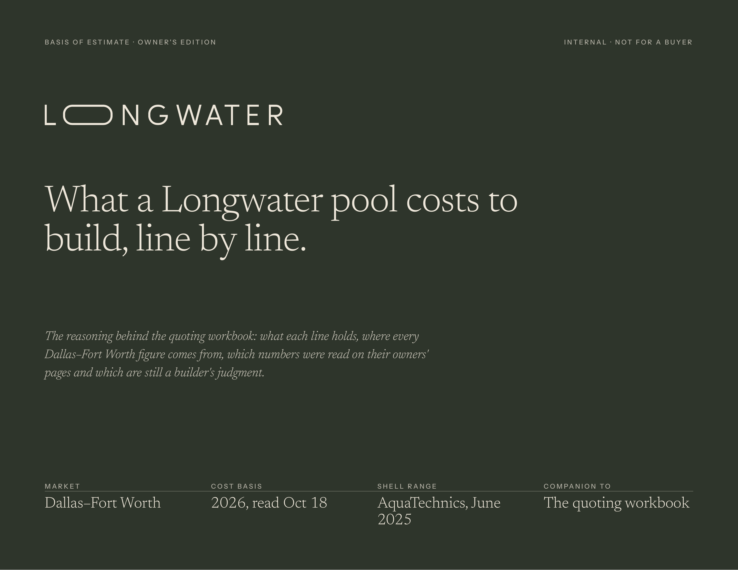 B A S I S O F E S T I M AT E · O W N E R ' S E D I T I O N I N T ER N A L · N OT FO R A B UY ER What a Longwater pool costs to build, line by line. The reasoning behind the quoting workbook: what each line holds, where every Dallas–Fort Worth figure comes from, which numbers were read on their…
