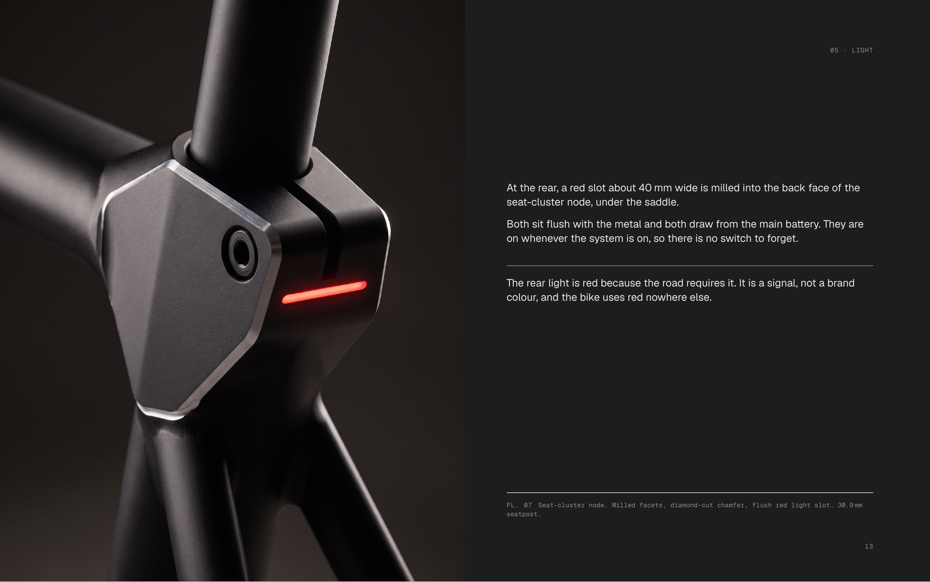 05 · LIGHT At the rear, a red slot about 40 mm wide is milled into the back face of the seat-cluster node, under the saddle. Both sit flush with the metal and both draw from the main battery. They are on whenever the system is on, so there is no switch to forget. The rear light is red because the…