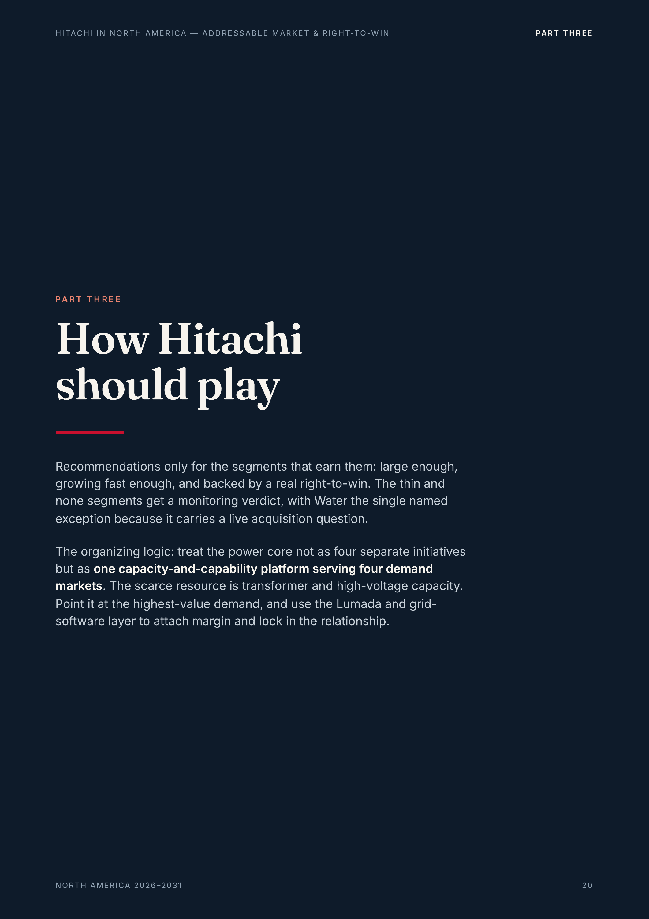 H I TAC H I I N N O R T H A M E R I CA — A D D R E S S A B L E M A R K E T & R I G H T-TO -W I N PA R T T H R E E PA R T T H R E E How Hitachi should play Recommendations only for the segments that earn them: large enough, growing fast enough, and backed by a real right-to-win. The thin and none…