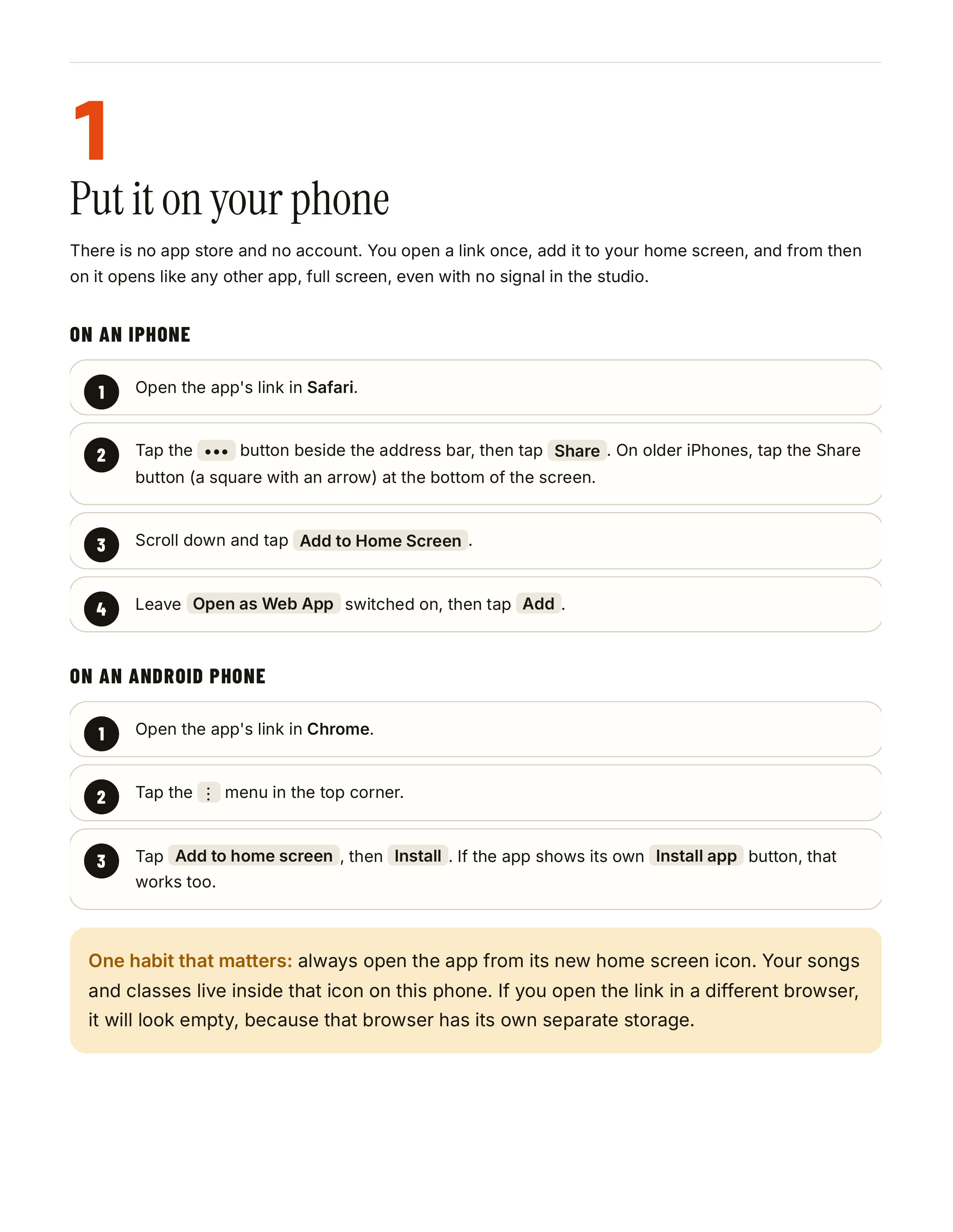 1 Put it on your phone There is no app store and no account. You open a link once, add it to your home screen, and from then on it opens like any other app, full screen, even with no signal in the studio. ON AN IPHONE 1 Open the app's link in Safari. 2 Tap the ••• button beside the address bar,…