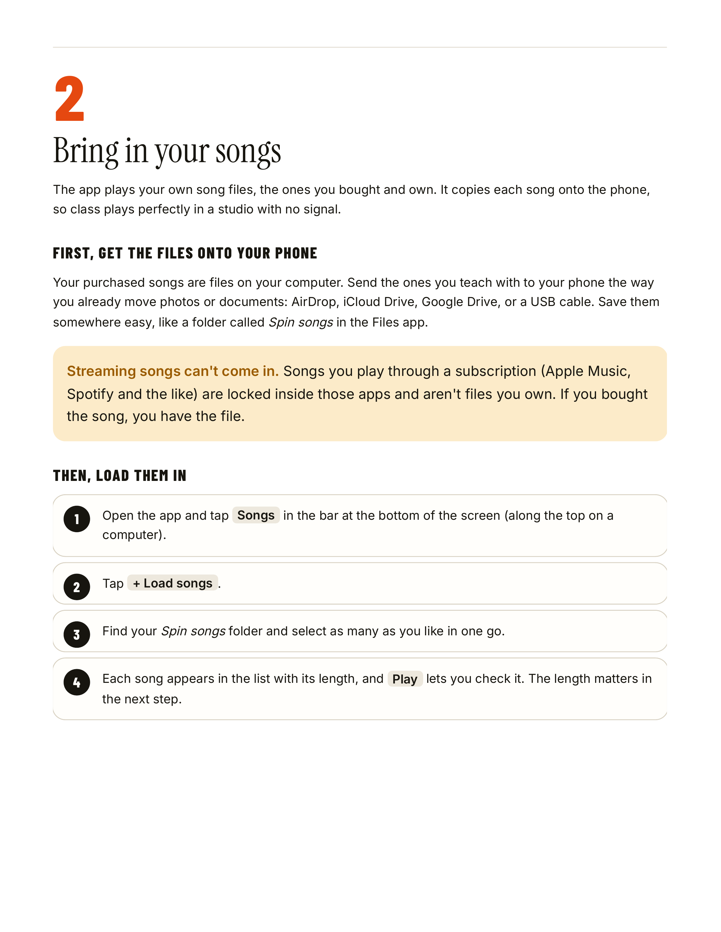 2 Bring in your songs The app plays your own song files, the ones you bought and own. It copies each song onto the phone, so class plays perfectly in a studio with no signal. FIRST, GET THE FILES ONTO YOUR PHONE Your purchased songs are files on your computer. Send the ones you teach with to your…