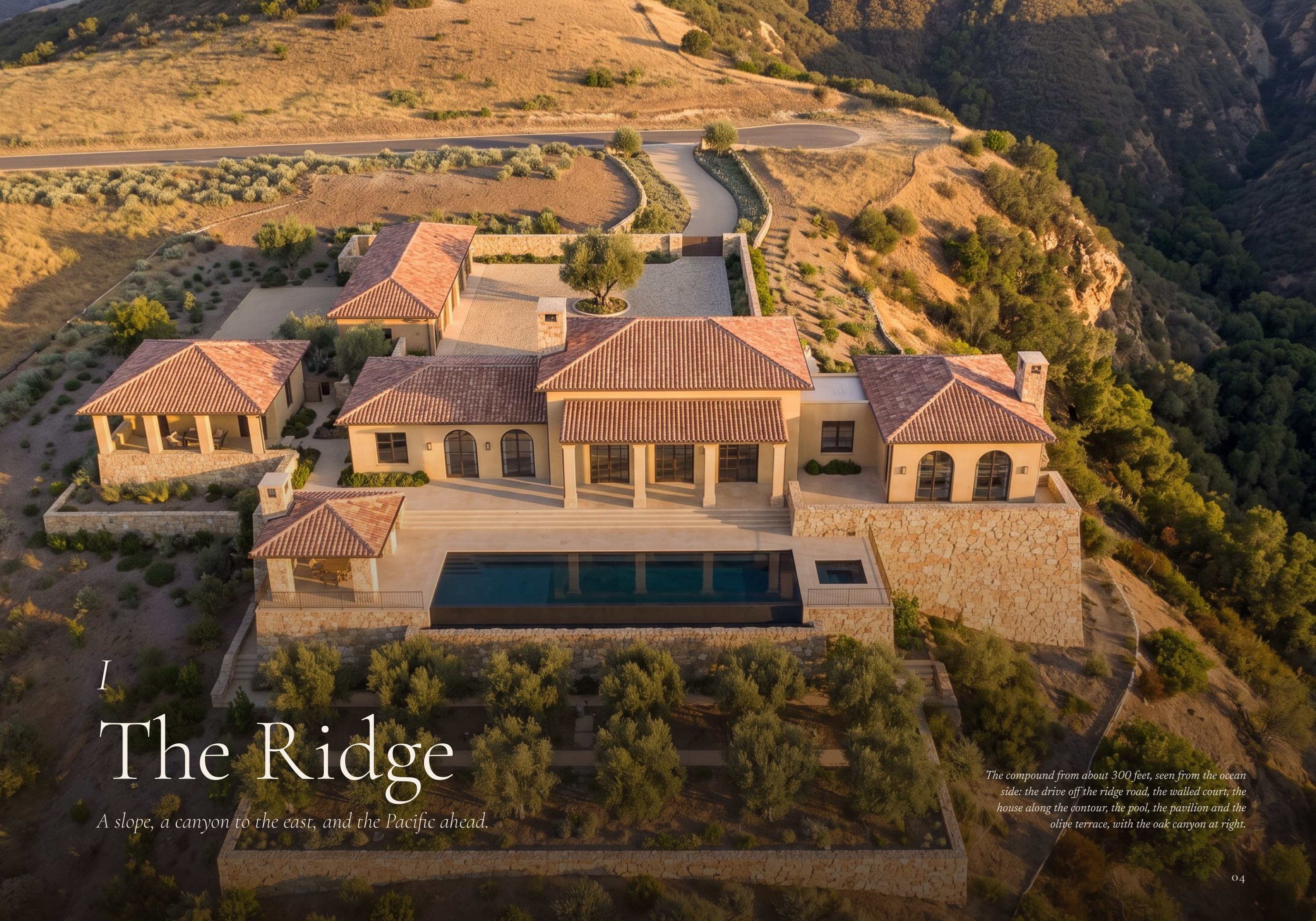 I The Ridge A slope, a canyon to the east, and the Pacific ahead. The compound from about 300 feet, seen from the ocean side: the drive off the ridge road, the walled court, the house along the contour, the pool, the pavilion and the olive terrace, with the oak canyon at right. 04