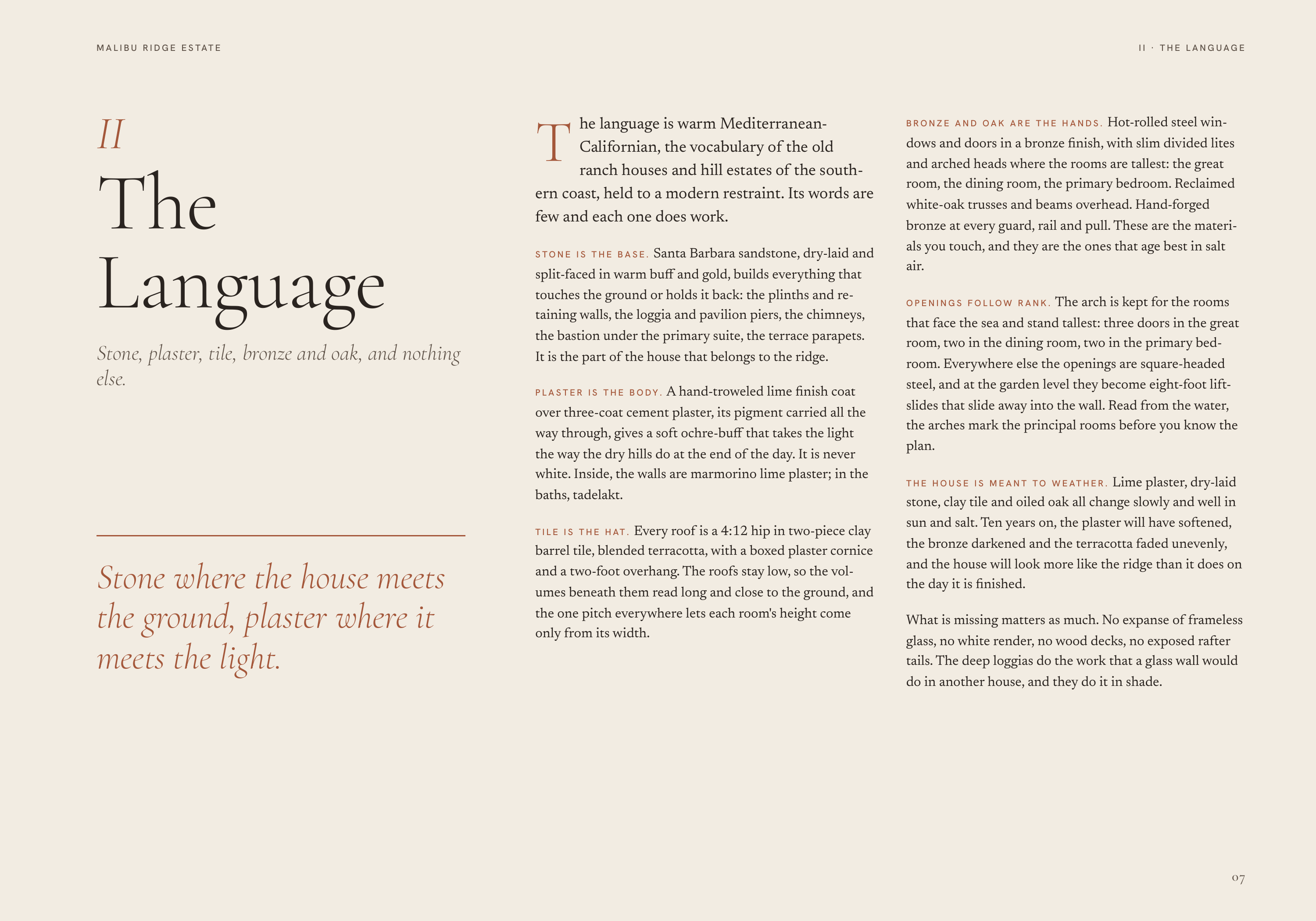 M A L I B U R I D G E E S TAT E II The Language Stone, plaster, tile, bronze and oak, and nothing else. II · THE LANGUAGE T he language is warm MediterraneanCalifornian, the vocabulary of the old ranch houses and hill estates of the south‐ ern coast, held to a modern restraint. Its words are few…