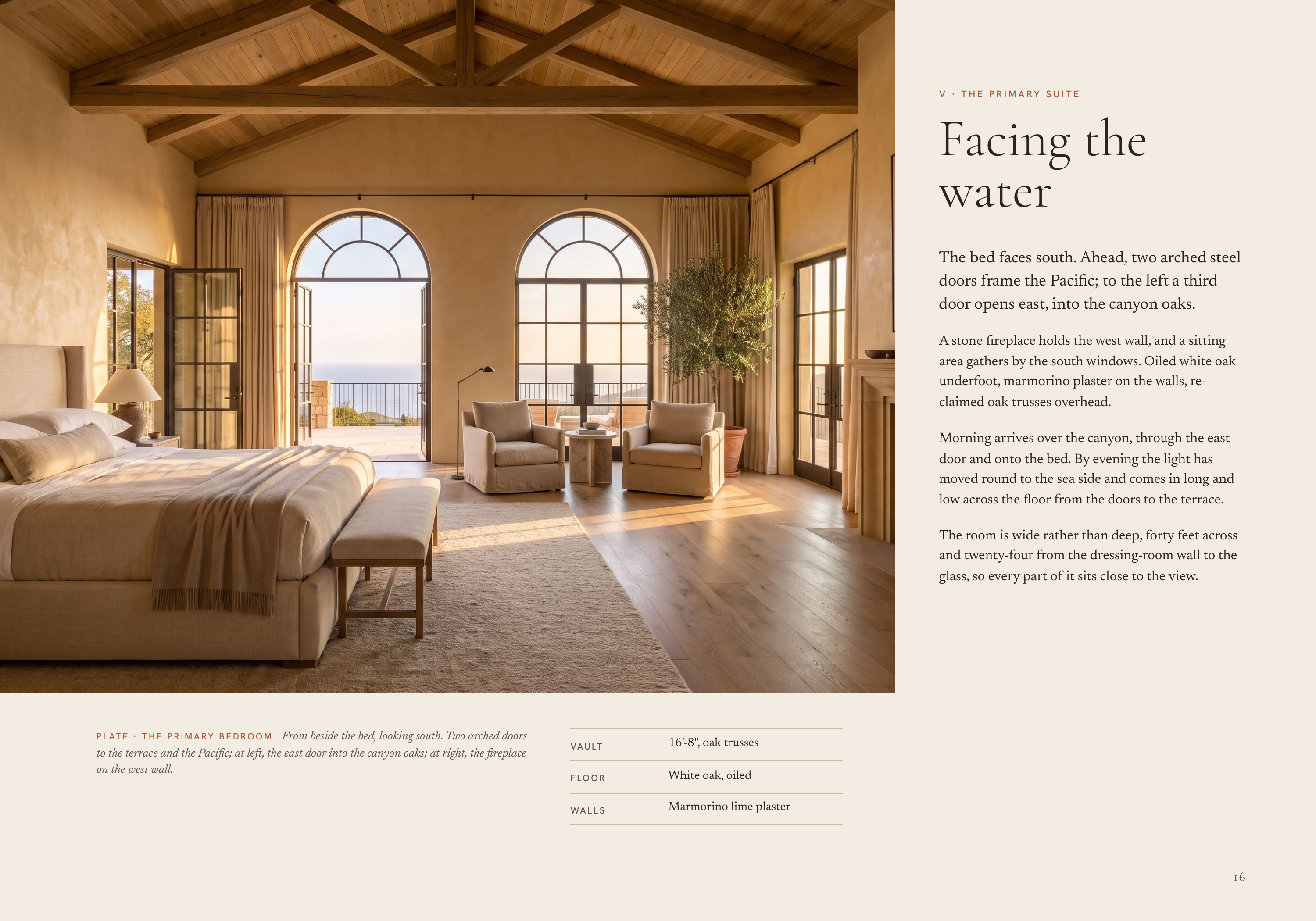 V · THE PRIMARY SUITE Facing the water The bed faces south. Ahead, two arched steel doors frame the Pacific; to the left a third door opens east, into the canyon oaks. A stone fireplace holds the west wall, and a sitting area gathers by the south windows. Oiled white oak underfoot, marmorino…