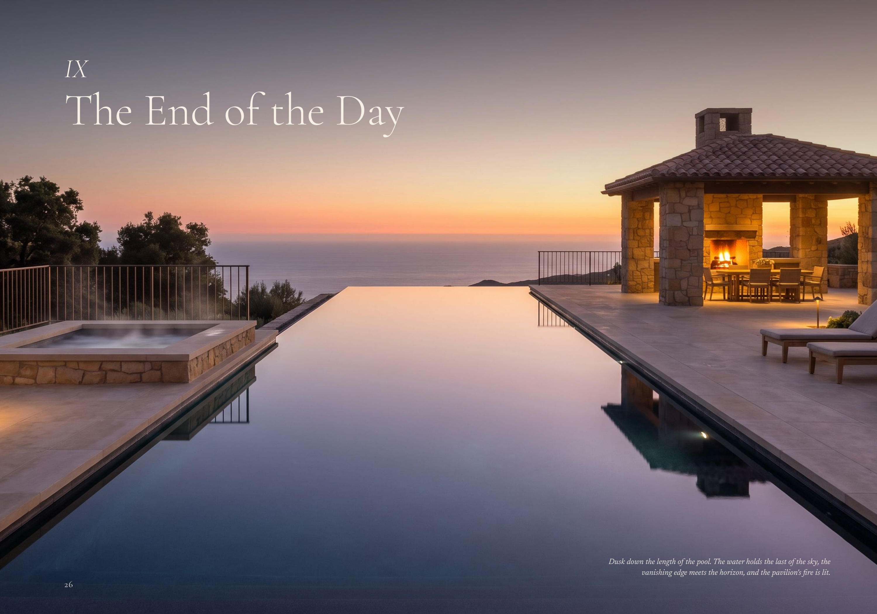 IX The End of the Day Dusk down the length of the pool. The water holds the last of the sky, the vanishing edge meets the horizon, and the pavilion's fire is lit. 26